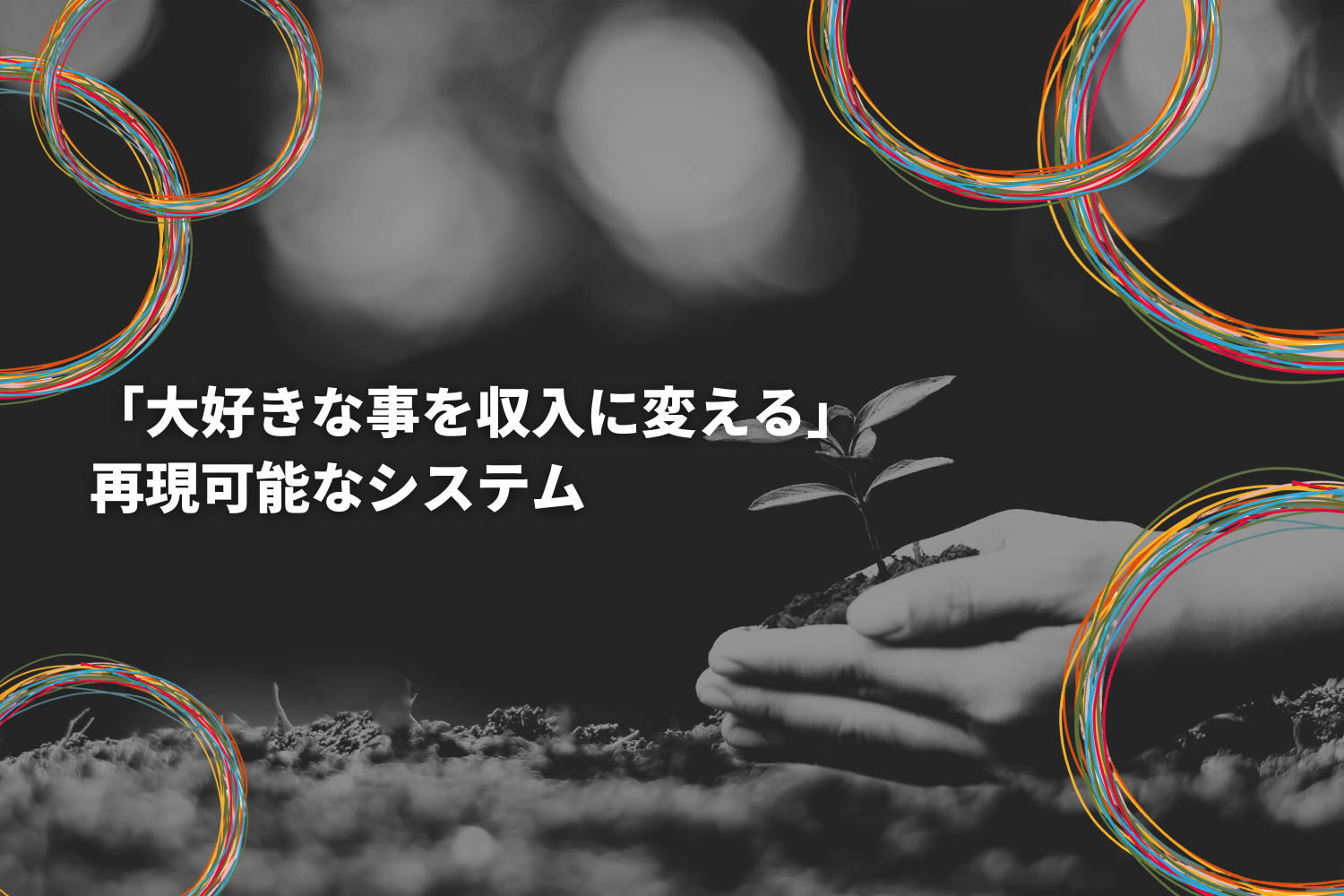 大好きな事を収入に変える再現可能なシステム